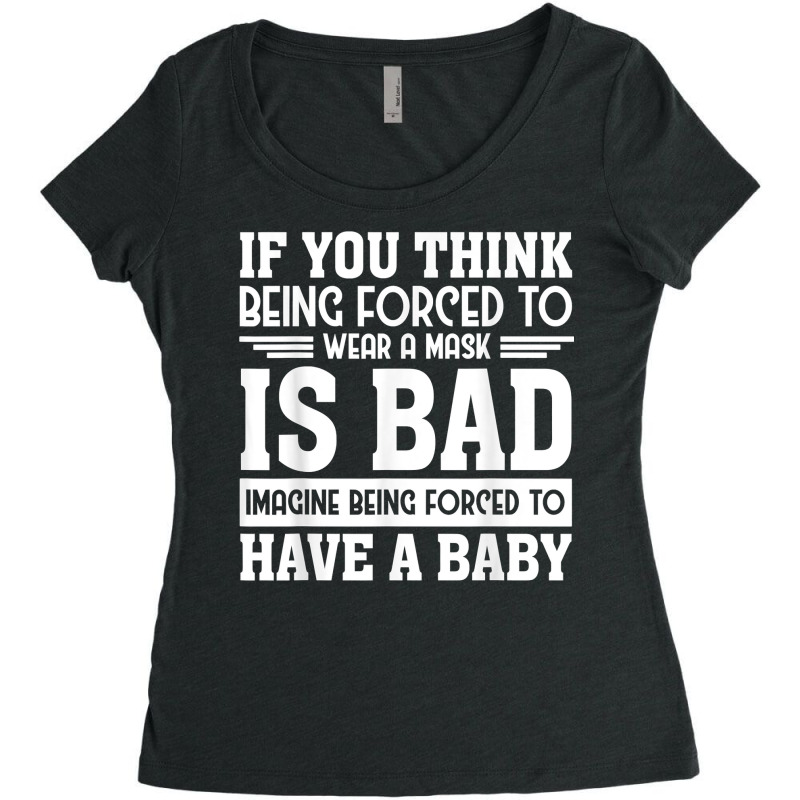 If You Think Being Forced To Wear A Mask Is Bad Imagine Bein T Shirt Women's Triblend Scoop T-shirt by alayziahollars | Artistshot