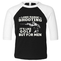 Long Range Shooting It's Like Golf But For Men T Shirt Toddler 3/4 Sleeve Tee | Artistshot