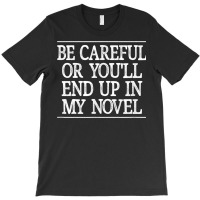 Be Careful   Or You'll End Up In My Novel   Vintage Style   T Shirt T-shirt | Artistshot