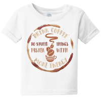 Drink Coffee Do Stupid Things Faster With More Energy Shirt Baby Tee | Artistshot