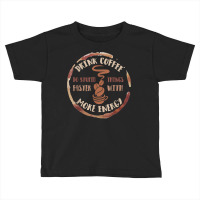 Drink Coffee Do Stupid Things Faster With More Energy Shirt Toddler T-shirt | Artistshot