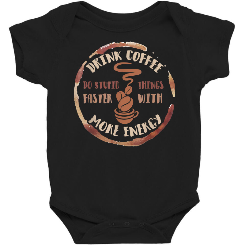 Drink Coffee Do Stupid Things Faster With More Energy Shirt Baby Bodysuit | Artistshot