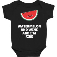 Watermelon T  Shirt Watermelon And Wine And I'm Fine T  Shirt Baby Bodysuit | Artistshot