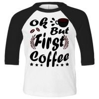 Ok But First Coffee Funny Black Coffee Lover Quote Toddler 3/4 Sleeve Tee | Artistshot