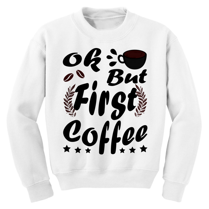 Ok But First Coffee Funny Black Coffee Lover Quote Youth Sweatshirt by vnteees | Artistshot