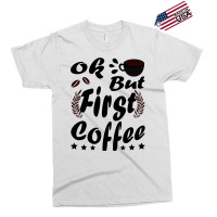 Ok But First Coffee Funny Black Coffee Lover Quote Exclusive T-shirt | Artistshot