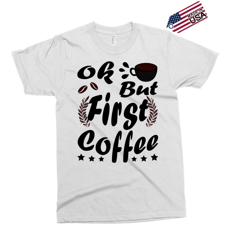 Ok But First Coffee Funny Black Coffee Lover Quote Exclusive T-shirt by vnteees | Artistshot