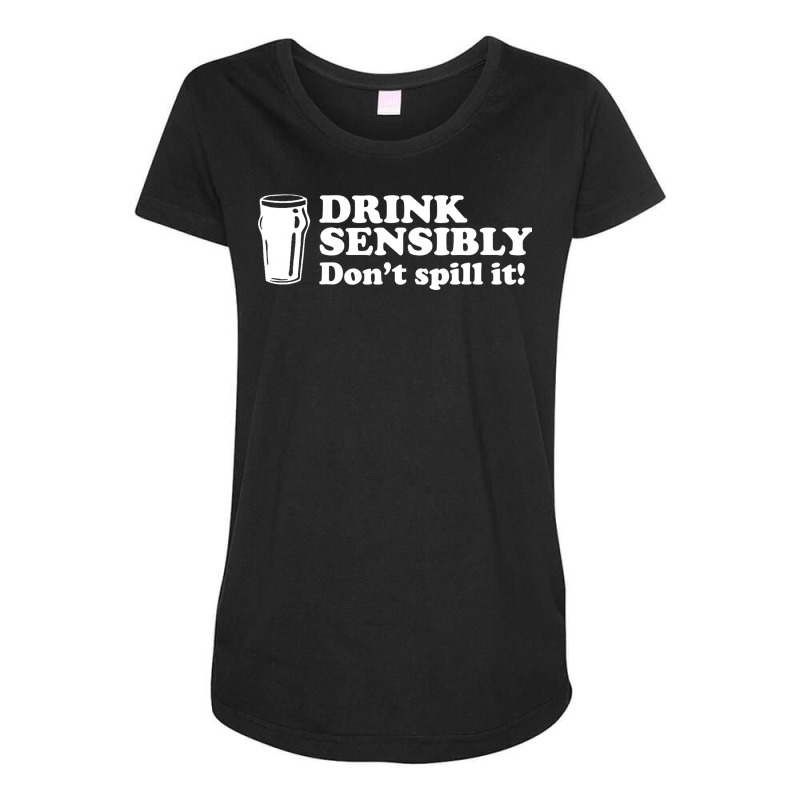 Custom Drink Sensibly, Don't Spill It Maternity Scoop Neck T-shirt By ...