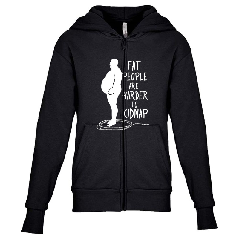 Fat People Are Harder To Kidnap Fat People Are Harder To Kidnap For Me Youth Zipper Hoodie by dezlivelaugh | Artistshot