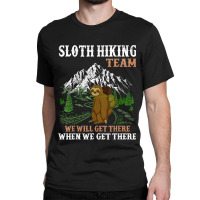 Hiking Outdoor Mountain Sloth Hiking Team We Will Get There When We Ge Classic T-shirt | Artistshot