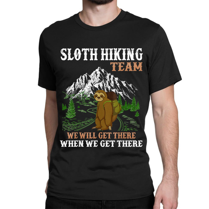 Hiking Outdoor Mountain Sloth Hiking Team We Will Get There When We Ge Classic T-shirt by peafowl | Artistshot