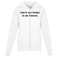 You're Not Invited To My Funeral Funny Saying Dark Humor T Shirt Youth Zipper Hoodie | Artistshot