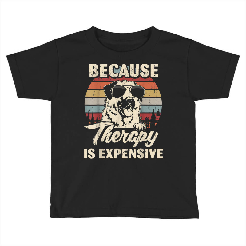 Anatolian Shepherd Dog Therapy Is Expensive Funny Retro T Shirt Toddler T-shirt by johnjosephmenk | Artistshot