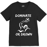 Dominate Or Drown T Shirt  Funny Water Polo Theme Tee V-neck Tee | Artistshot