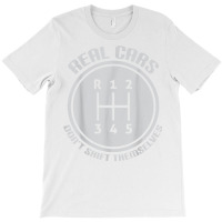 Real Cars Don't Shift Themselves Gear Shifter Manual Drive T Shirt T-shirt | Artistshot