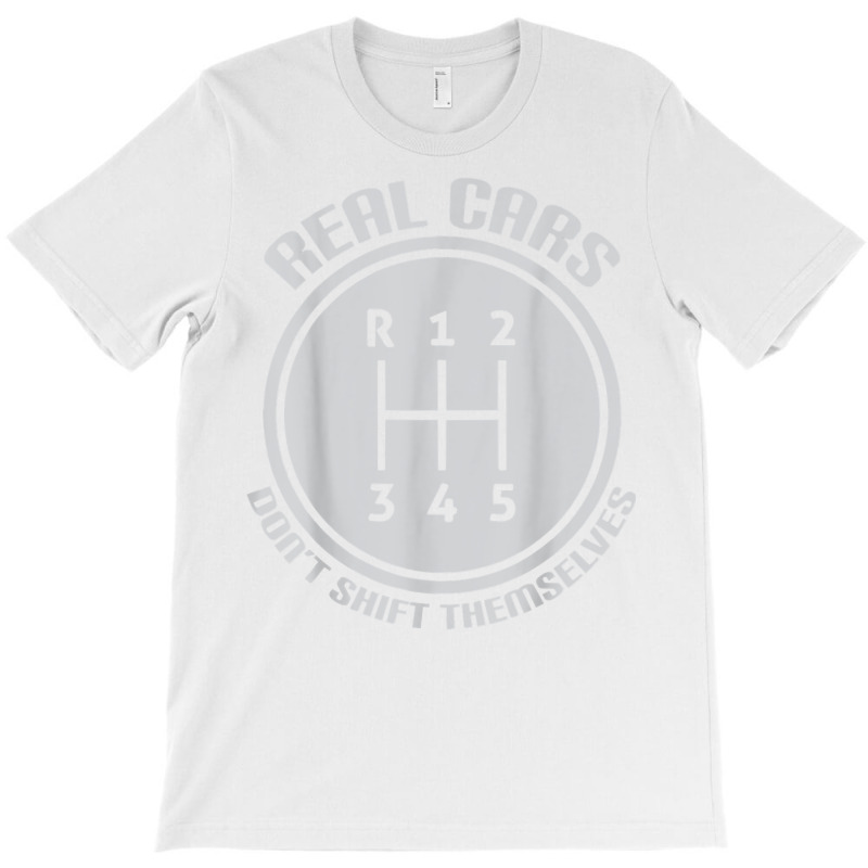 Real Cars Don't Shift Themselves Gear Shifter Manual Drive T Shirt T-shirt | Artistshot