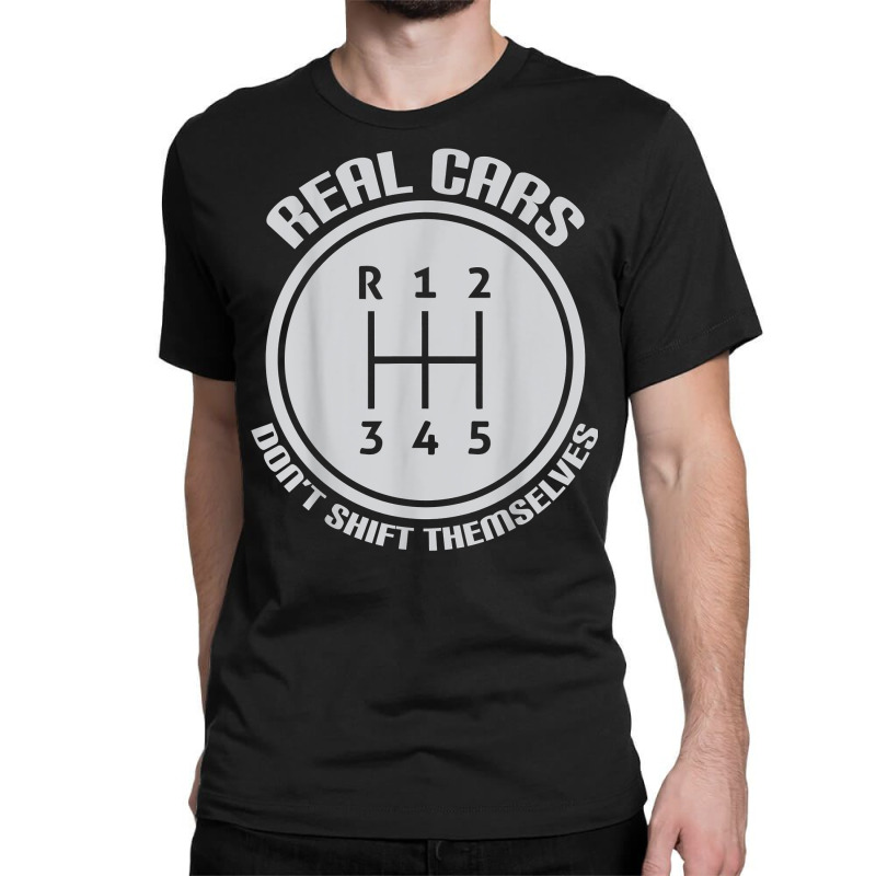 Real Cars Don't Shift Themselves Gear Shifter Manual Drive T Shirt Classic T-shirt | Artistshot