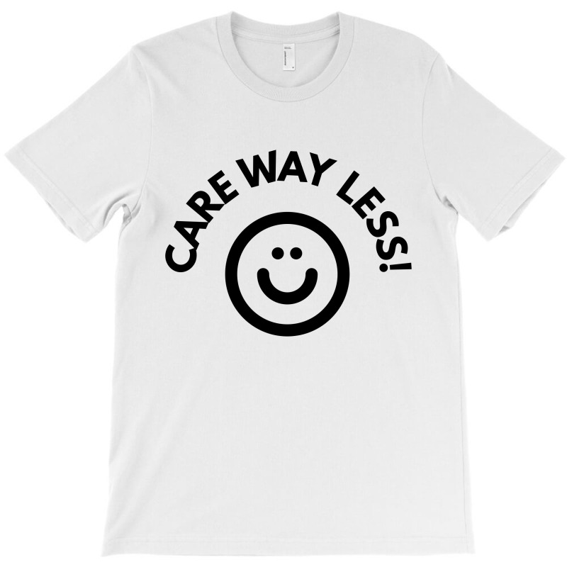 Care Way Less T-Shirt by MegaShop | Artistshot