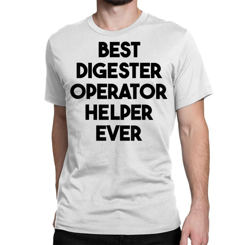 Best Digester Operator Helper Ever T Shirt Classic T-shirt by vazwttopperve | Artistshot