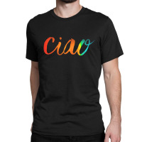 Ciao Italian Saying Classic T-shirt | Artistshot