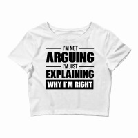 I'm Not Arguing I'm Just Explaining Why I'm Right Crop Top | Artistshot