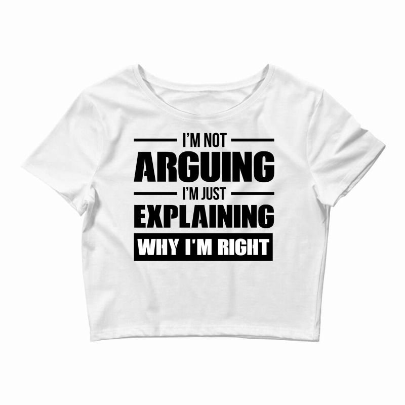 I'm Not Arguing I'm Just Explaining Why I'm Right Crop Top by HelloShop | Artistshot