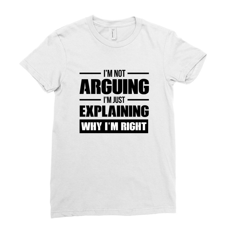 I'm Not Arguing I'm Just Explaining Why I'm Right Ladies Fitted T-Shirt by HelloShop | Artistshot