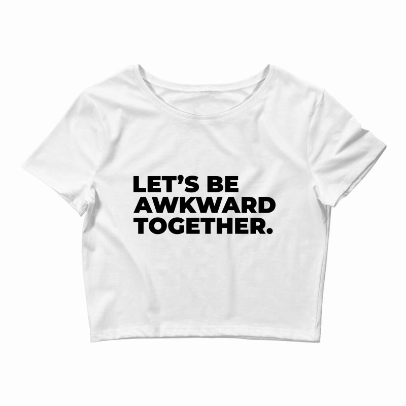 Lets Be Awkward Crop Top by SuryanaShop | Artistshot