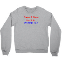 Save A Deer   Hunt A Pedophil Crewneck Sweatshirt | Artistshot