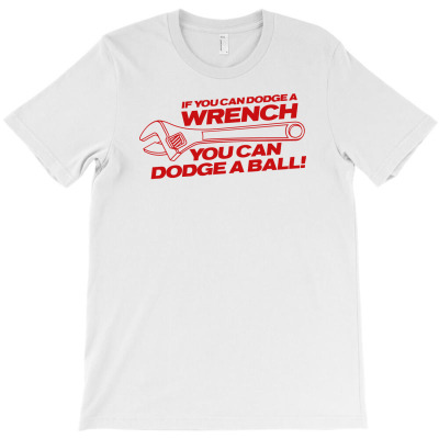 If You Can Dodge A Wrench You Can Dodge A Ball T-shirt Designed By Gema Sukabagja