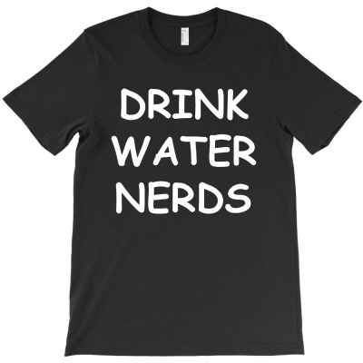 Drink Water Nerds T-shirt Designed By Alfred B Barrett
