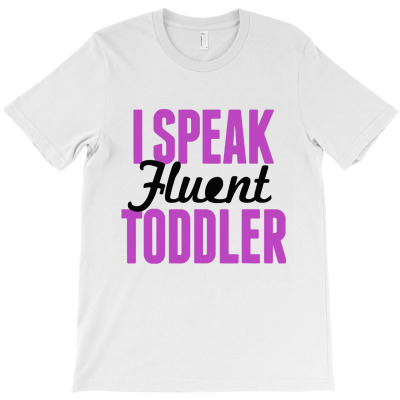 I Speak Fluent Toddler T-shirt Designed By Vernie A Montoya