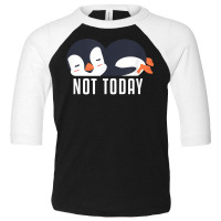 Not Today Sea Bird King Emperor Penguin Lover Penguin T Shirt Toddler 3/4 Sleeve Tee | Artistshot