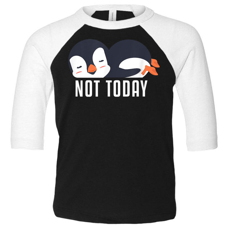 Not Today Sea Bird King Emperor Penguin Lover Penguin T Shirt Toddler 3/4 Sleeve Tee by valerietaverna | Artistshot