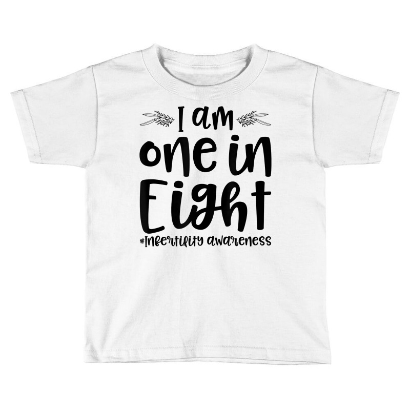 Infertility Awareness I Am One In Eight Fertility Support T Shirt Toddler T-shirt by johnjosephmenk | Artistshot