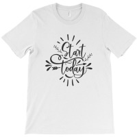 Start Today T-shirt | Artistshot