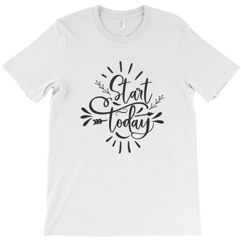 Start Today T-shirt | Artistshot