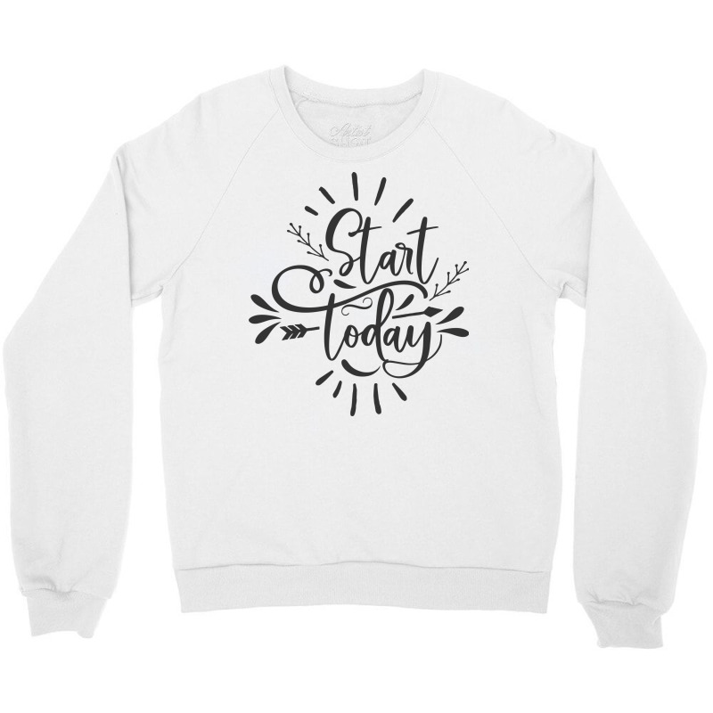 Start Today Crewneck Sweatshirt | Artistshot