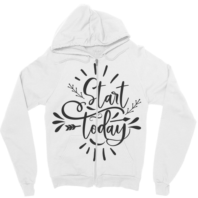 Start Today Zipper Hoodie | Artistshot