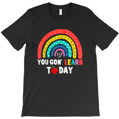 You Gon Learn Today T-shirt Designed By Bariteau Hannah