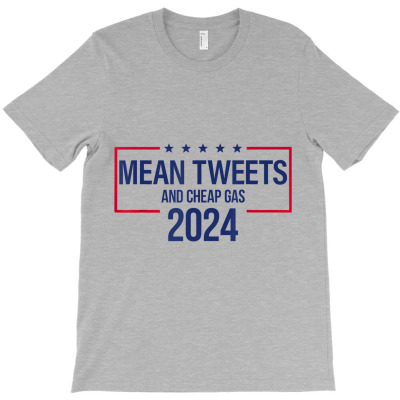 Mean Tweets And Cheap Gas 2024 T-shirt Designed By Bariteau Hannah