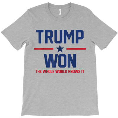 Trump Won The Whole World Knows It T-shirt Designed By Bariteau Hannah