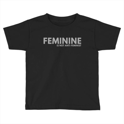 Feminine Is Not Anti Feminist1 01 Toddler T-shirt Designed By Sell4