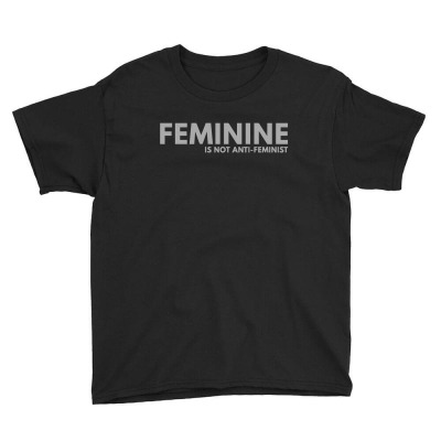 Feminine Is Not Anti Feminist1 01 Youth Tee Designed By Sell4