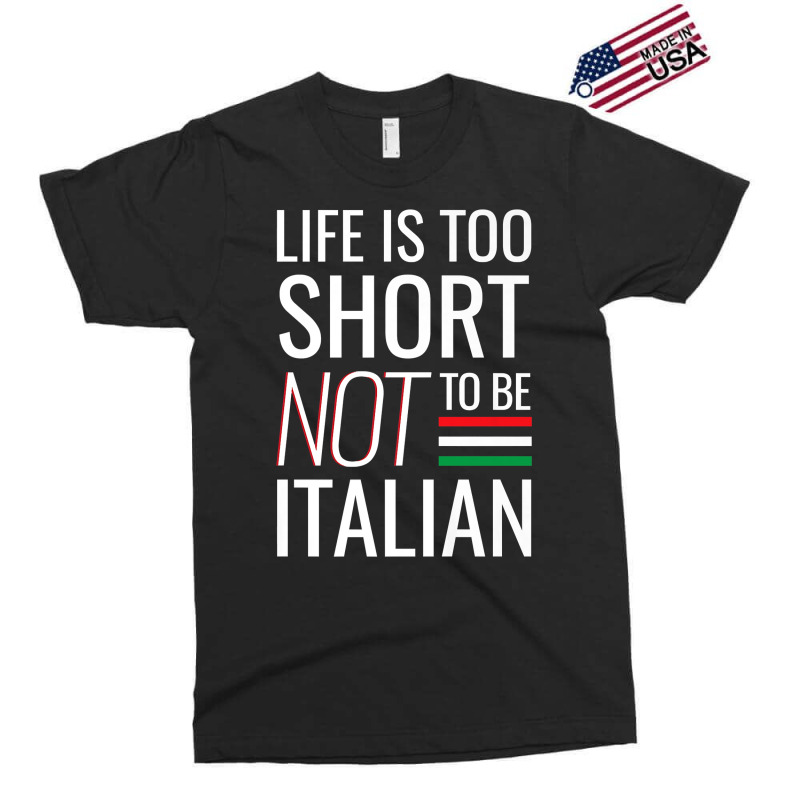 Life Is Too Short Not To Be Italian Exclusive T-shirt | Artistshot