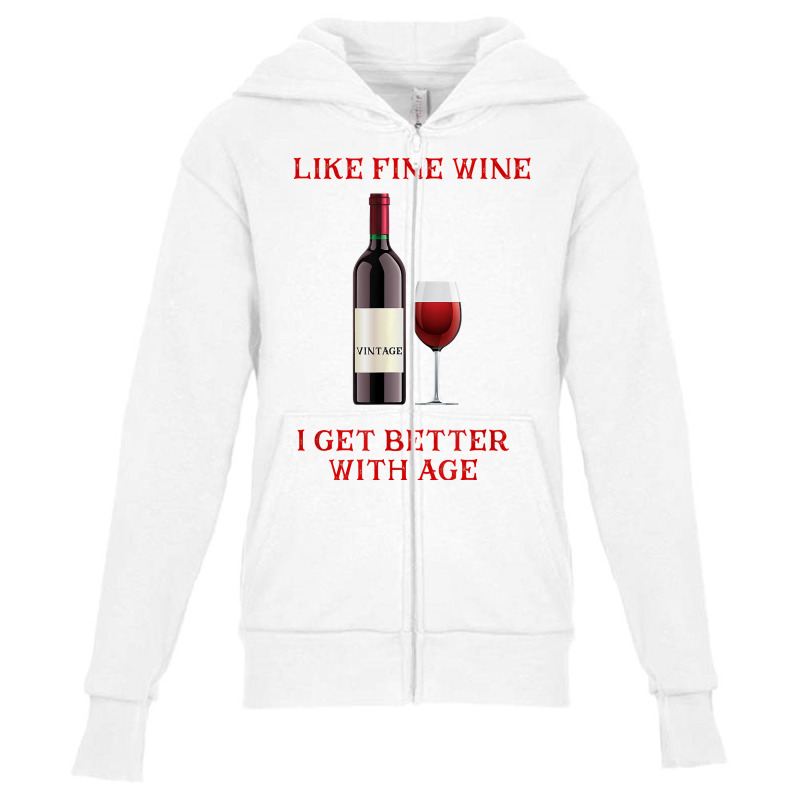 Like Fine Wine I Get Better With Age T Shirt Youth Zipper Hoodie | Artistshot