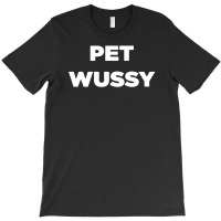 Pet Wussy T-shirt | Artistshot