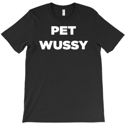 Pet Wussy T-shirt Designed By Riksense