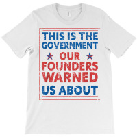 America This Is The Government Our Founders Warned Us About T Shirt T-shirt | Artistshot