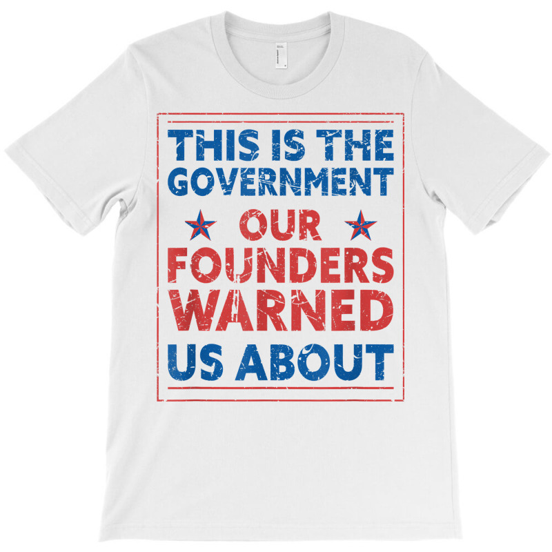 America This Is The Government Our Founders Warned Us About T Shirt T-shirt | Artistshot